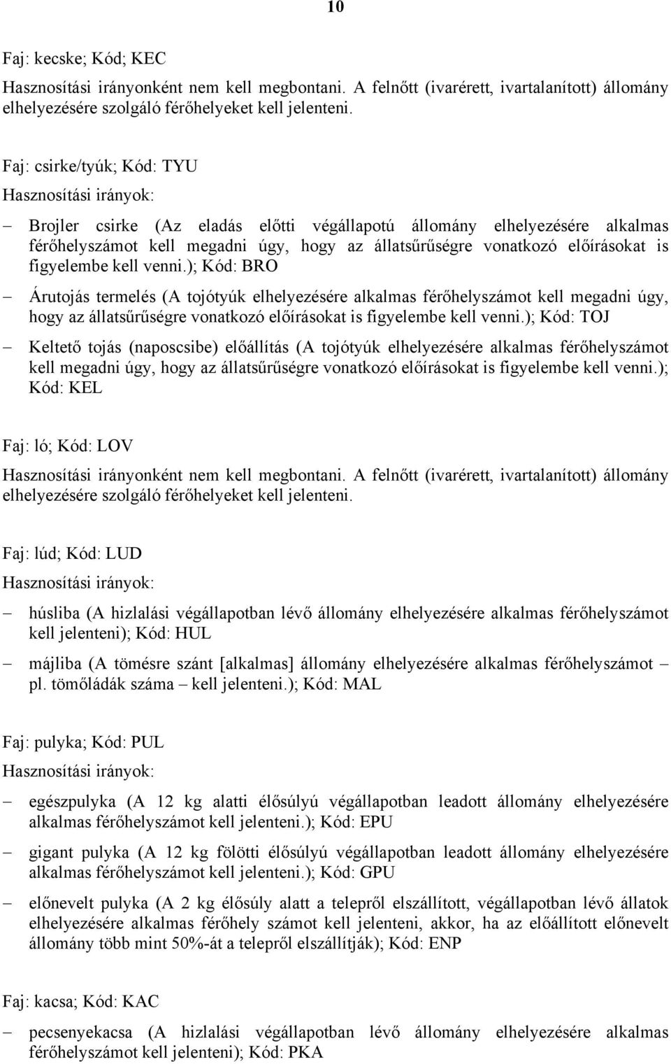 kell venni.); Kód: BRO Árutojás termelés (A tojótyúk elhelyezésére alkalmas férőhelyszámot kell megadni úgy, hogy az állatsűrűségre vonatkozó előírásokat is figyelembe kell venni.