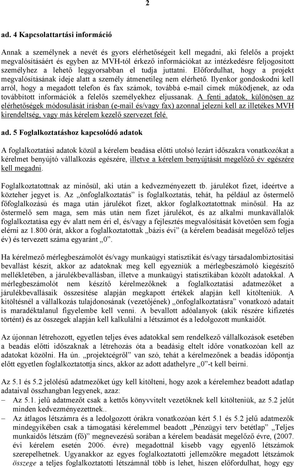 Ilyenkor gondoskodni kell arról, hogy a megadott telefon és fax számok, továbbá e-mail címek működjenek, az oda továbbított információk a felelős személyekhez eljussanak.