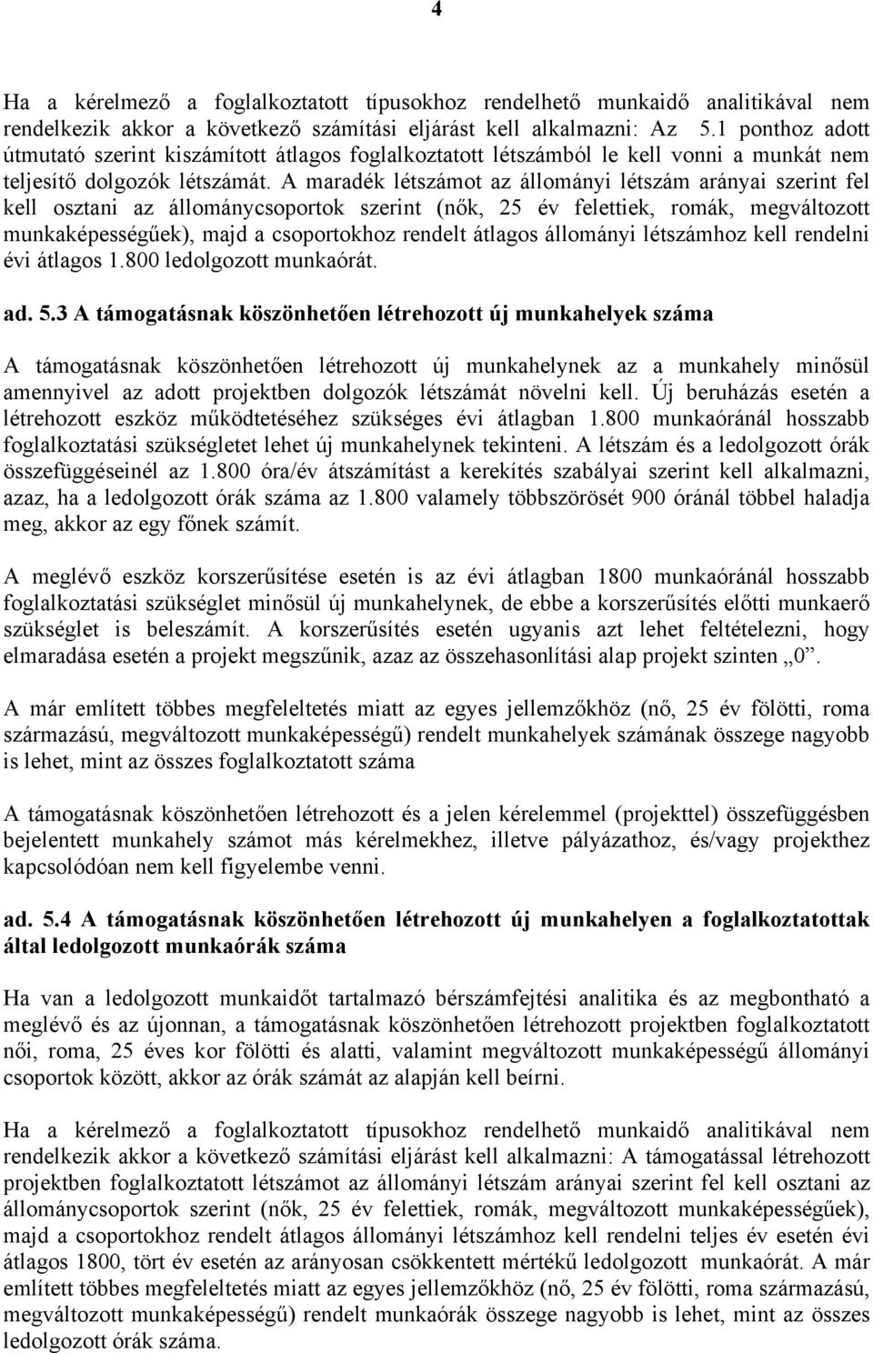 A maradék létszámot az állományi létszám arányai szerint fel kell osztani az állománycsoportok szerint (nők, 25 év felettiek, romák, megváltozott munkaképességűek), majd a csoportokhoz rendelt