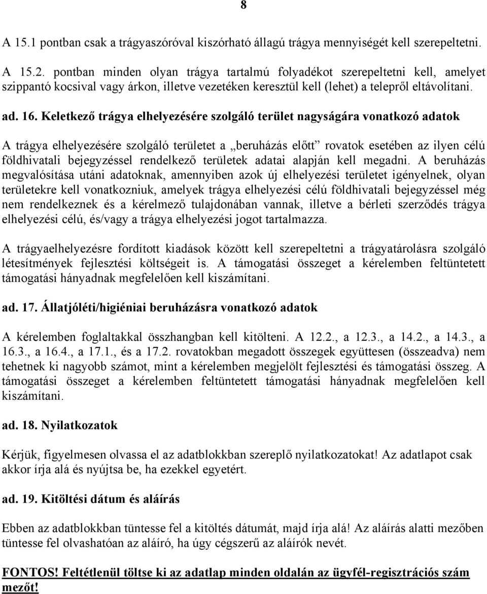 Keletkező trágya elhelyezésére szolgáló terület nagyságára vonatkozó adatok A trágya elhelyezésére szolgáló területet a beruházás előtt rovatok esetében az ilyen célú földhivatali bejegyzéssel