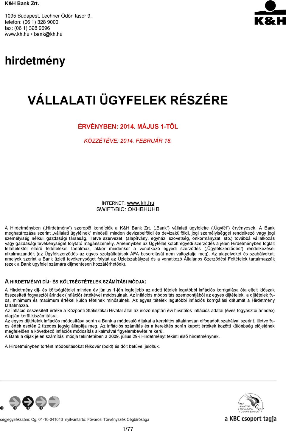 A Bank meghatározása szerint vállalati ügyfélnek minősül minden devizabelföldi és devizakülföldi, jogi személyiséggel rendelkező vagy jogi személyiség nélküli gazdasági társaság, illetve szervezet,