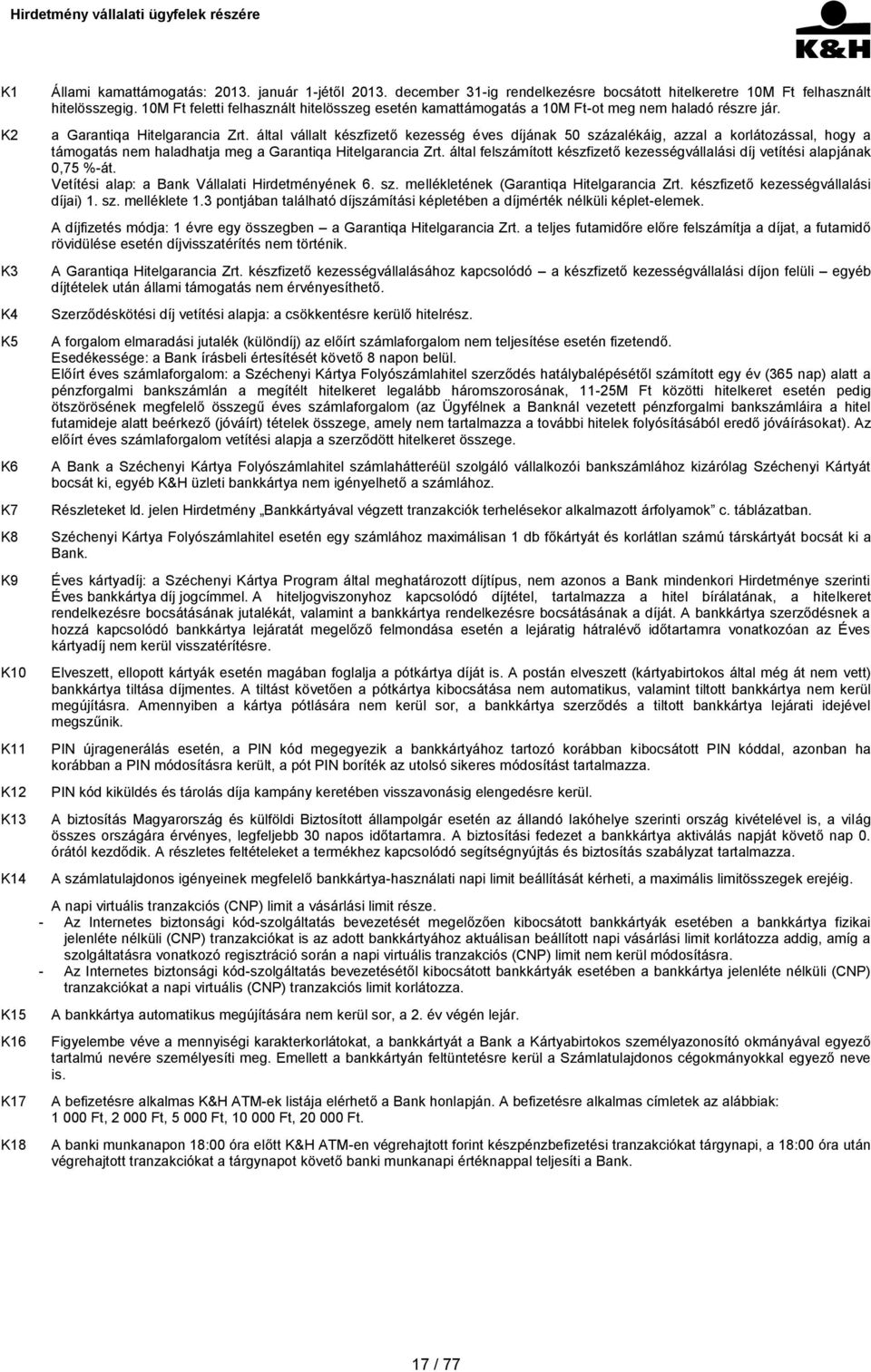 által vállalt készfizető kezesség éves díjának 50 százalékáig, azzal a korlátozással, hogy a támogatás nem haladhatja meg a Garantiqa Hitelgarancia Zrt.