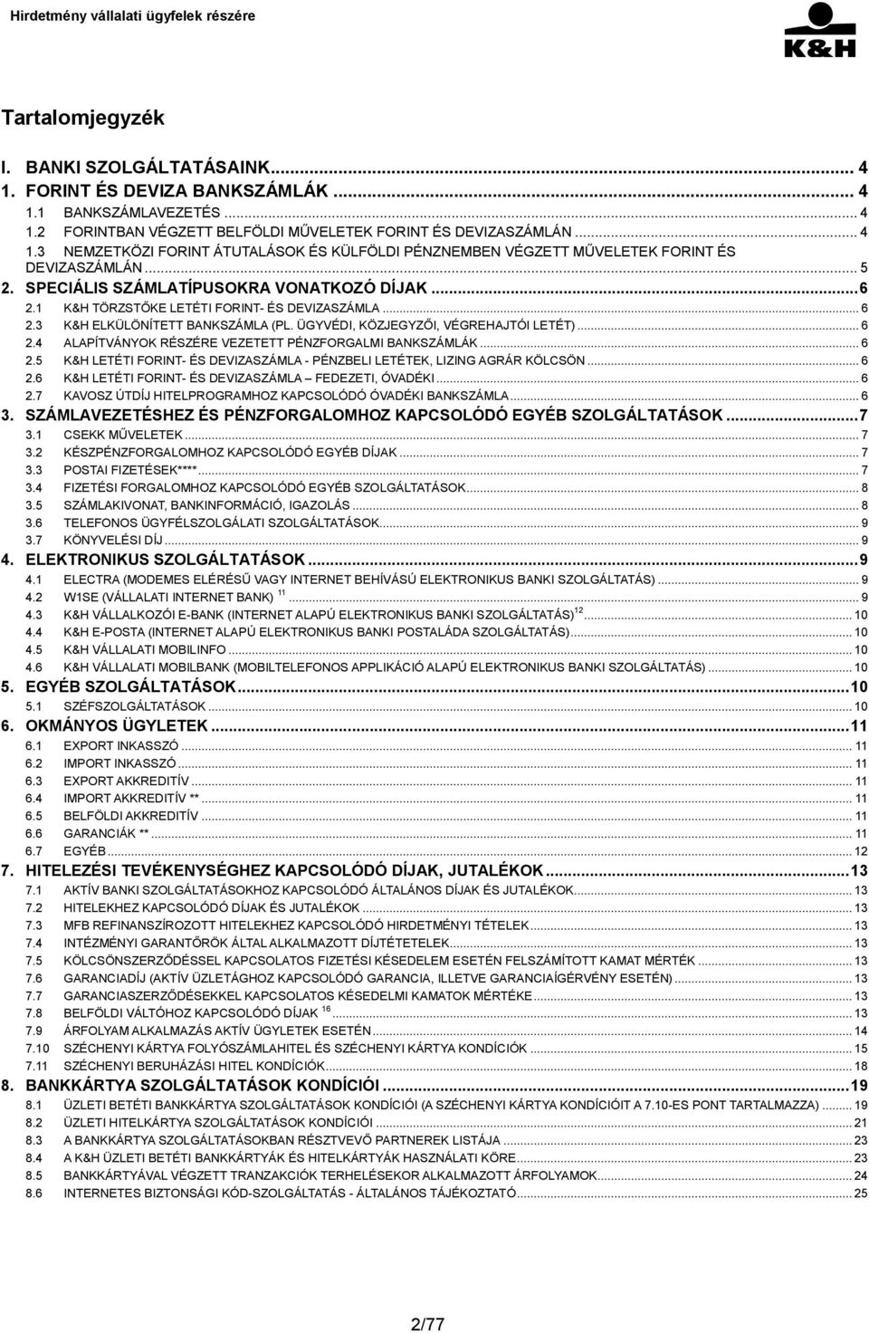 .. 6 2.5 K&H LETÉTI FORINT- ÉS DEVIZASZÁMLA - PÉNZBELI LETÉTEK, LIZING AGRÁR KÖLCSÖN... 6 2.6 K&H LETÉTI FORINT- ÉS DEVIZASZÁMLA FEDEZETI, ÓVADÉKI... 6 2.7 KAVOSZ ÚTDÍJ HITELPROGRAMHOZ KAPCSOLÓDÓ ÓVADÉKI BANKSZÁMLA.