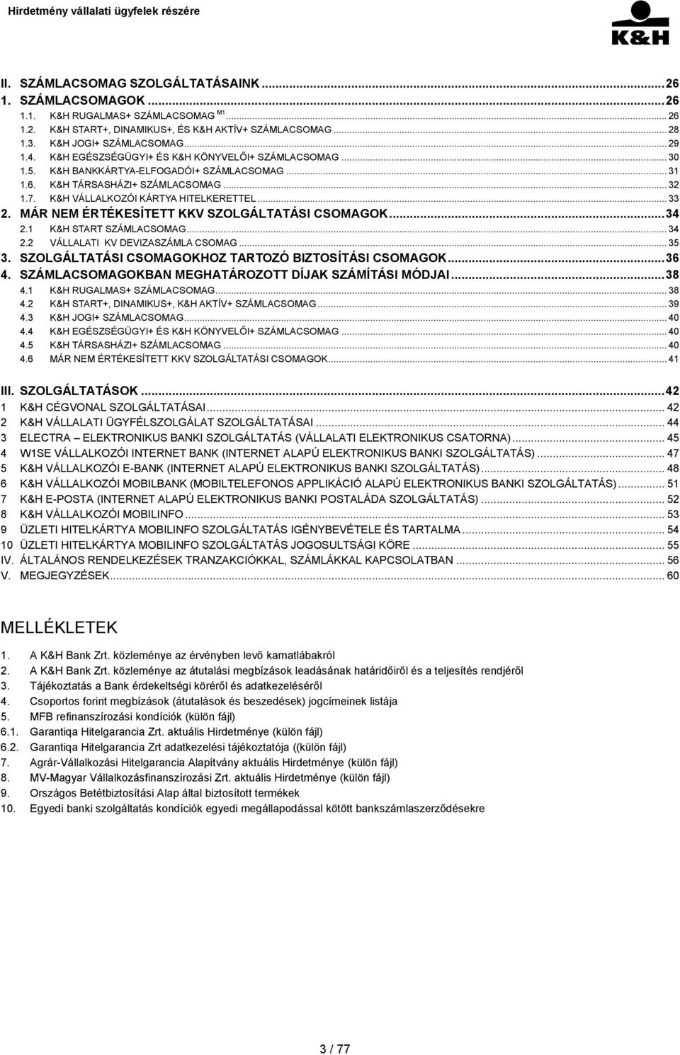 .. 33 2. MÁR NEM ÉRTÉKESÍTETT KKV SZOLGÁLTATÁSI CSOMAGOK... 34 2.1 K&H START SZÁMLACSOMAG... 34 2.2 VÁLLALATI KV DEVIZASZÁMLA CSOMAG... 35 3. SZOLGÁLTATÁSI CSOMAGOKHOZ TARTOZÓ BIZTOSÍTÁSI CSOMAGOK.