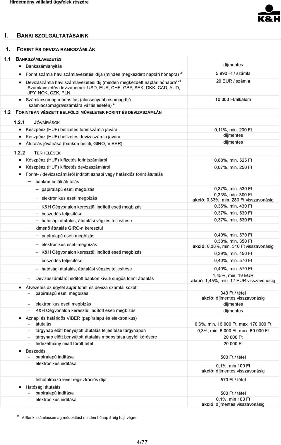 Számlavezetés devizanemei: USD, EUR, CHF, GBP, SEK, DKK, CAD, AUD, JPY, NOK, CZK, PLN. Számlacsomag módosítás (alacsonyabb csomagdíjú számlacsomagra/számlára váltás esetén) * 1.