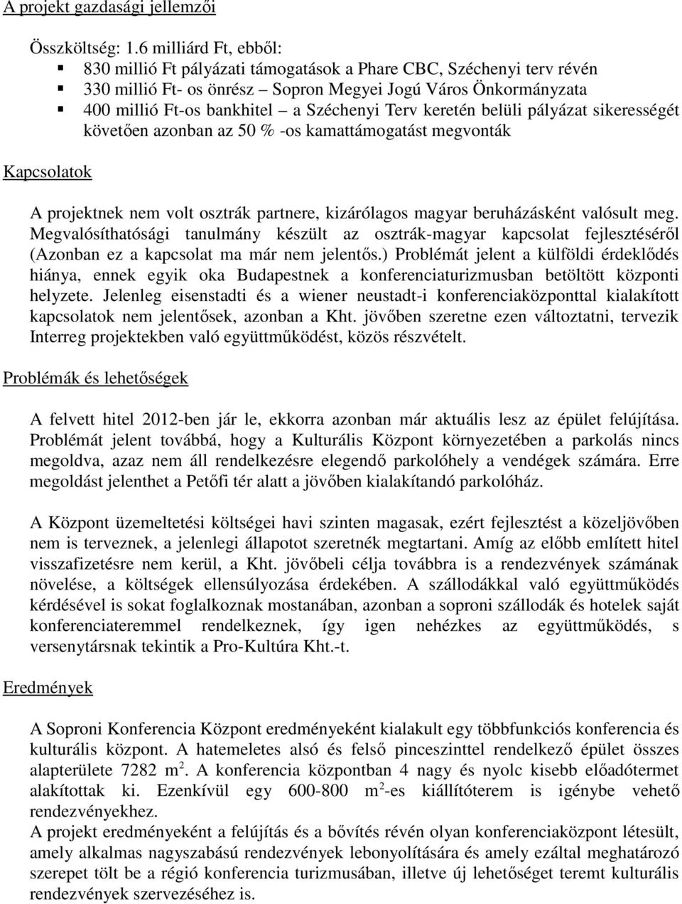 keretén belüli pályázat sikerességét követıen azonban az 50 % -os kamattámogatást megvonták Kapcsolatok A projektnek nem volt osztrák partnere, kizárólagos magyar beruházásként valósult meg.