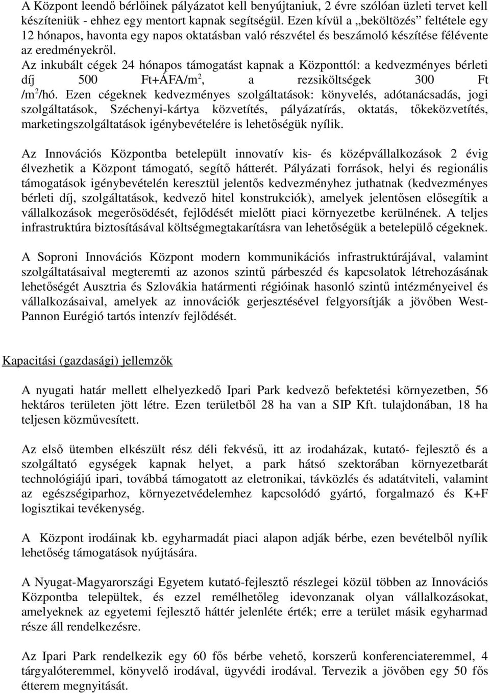 Az inkubált cégek 24 hónapos támogatást kapnak a Központtól: a kedvezményes bérleti díj 500 Ft+ÁFA/m 2, a rezsiköltségek 300 Ft /m 2 /hó.