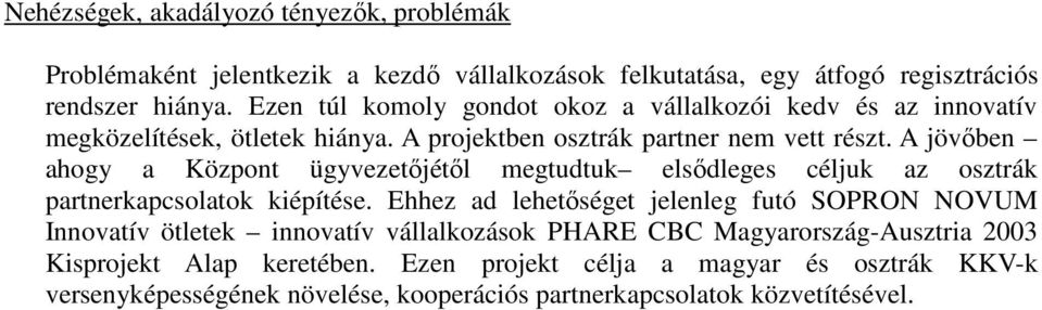 A jövıben ahogy a Központ ügyvezetıjétıl megtudtuk elsıdleges céljuk az osztrák partnerkapcsolatok kiépítése.