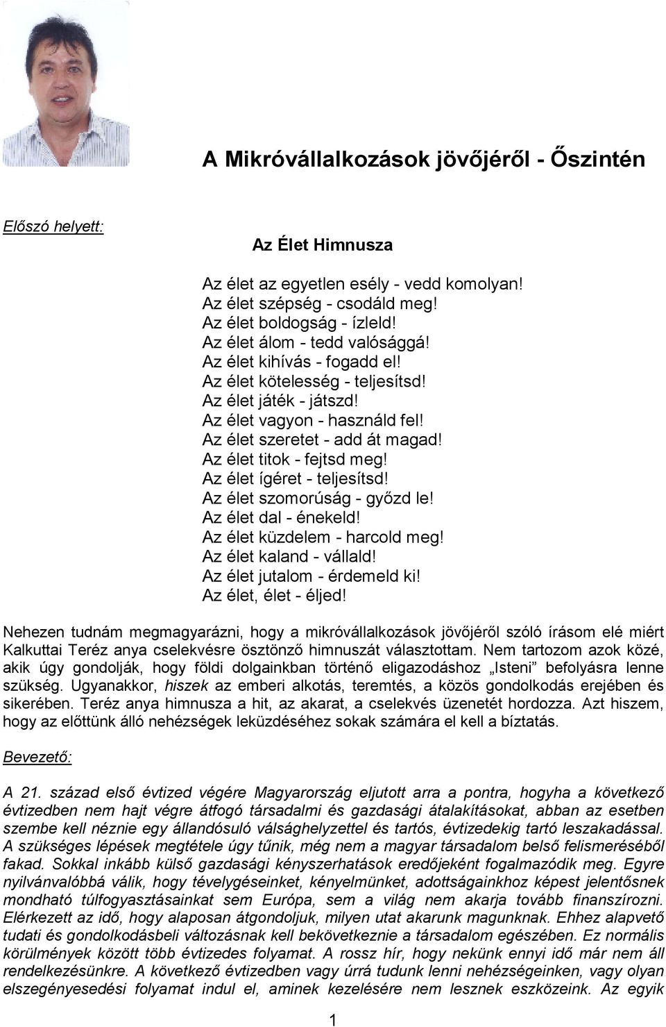 Az élet titok - fejtsd meg! Az élet ígéret - teljesítsd! Az élet szomorúság - gyızd le! Az élet dal - énekeld! Az élet küzdelem - harcold meg! Az élet kaland - vállald! Az élet jutalom - érdemeld ki!