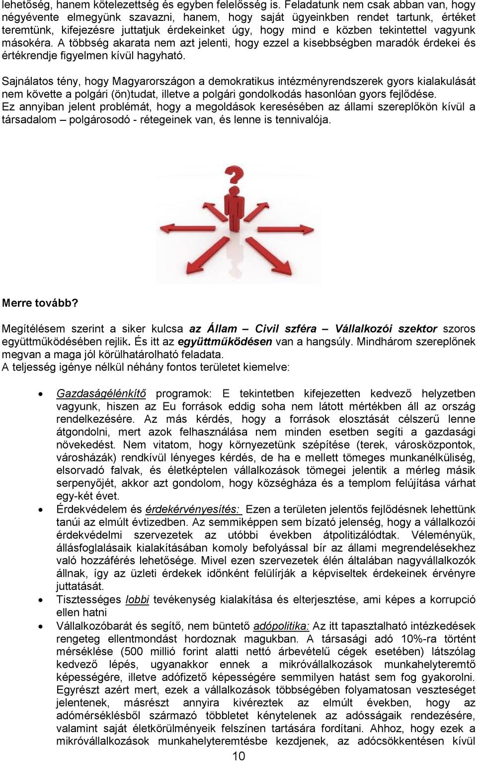 tekintettel vagyunk másokéra. A többség akarata nem azt jelenti, hogy ezzel a kisebbségben maradók érdekei és értékrendje figyelmen kívül hagyható.