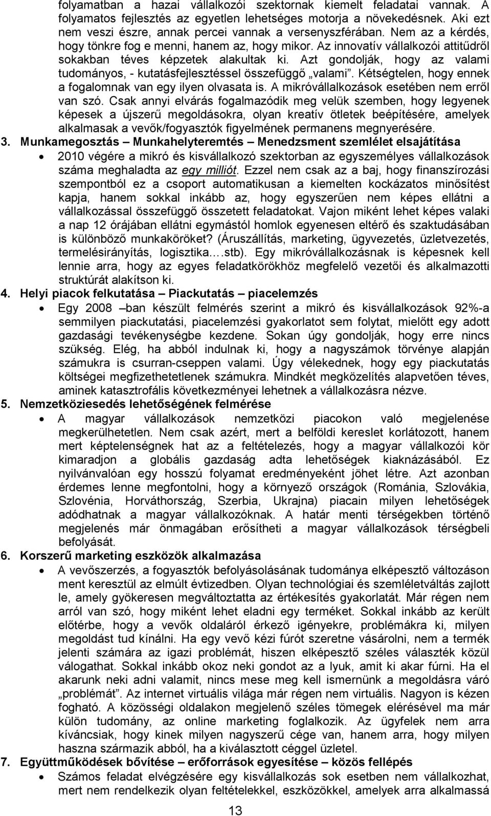 Az innovatív vállalkozói attitődrıl sokakban téves képzetek alakultak ki. Azt gondolják, hogy az valami tudományos, - kutatásfejlesztéssel összefüggı valami.