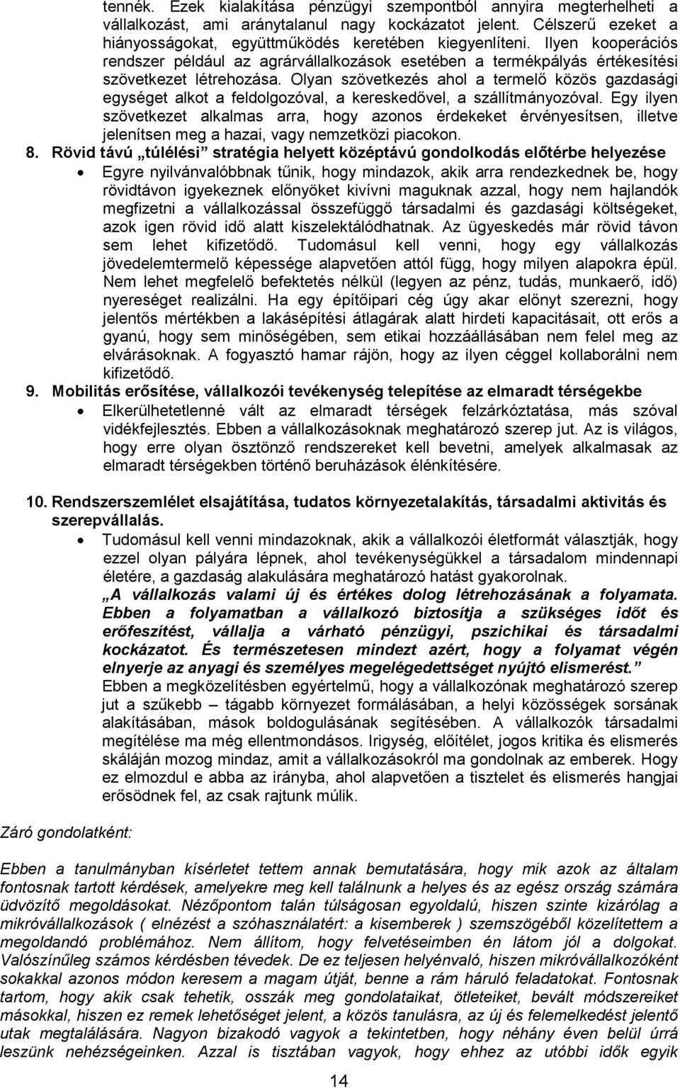 Olyan szövetkezés ahol a termelı közös gazdasági egységet alkot a feldolgozóval, a kereskedıvel, a szállítmányozóval.