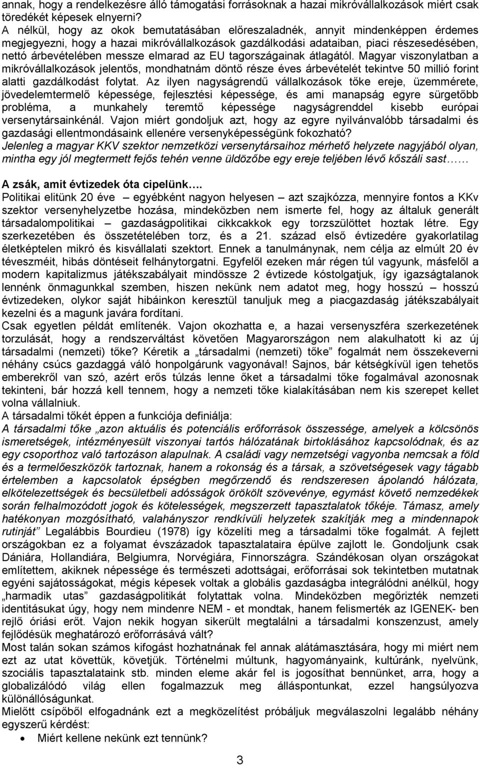 elmarad az EU tagországainak átlagától. Magyar viszonylatban a mikróvállalkozások jelentıs, mondhatnám döntı része éves árbevételét tekintve 50 millió forint alatti gazdálkodást folytat.