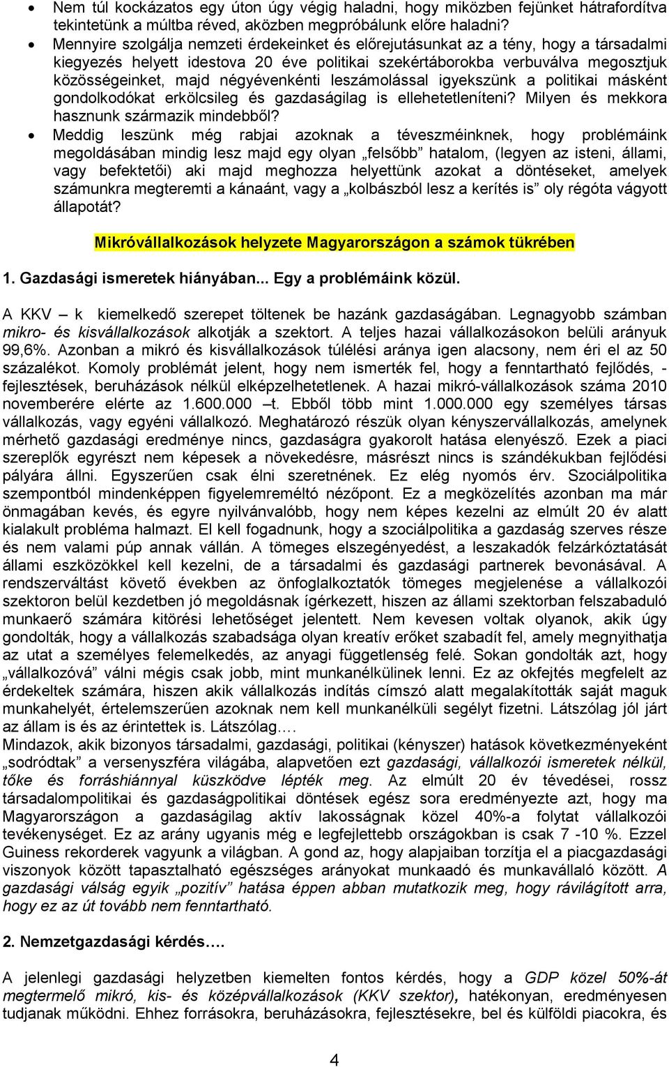 négyévenkénti leszámolással igyekszünk a politikai másként gondolkodókat erkölcsileg és gazdaságilag is ellehetetleníteni? Milyen és mekkora hasznunk származik mindebbıl?