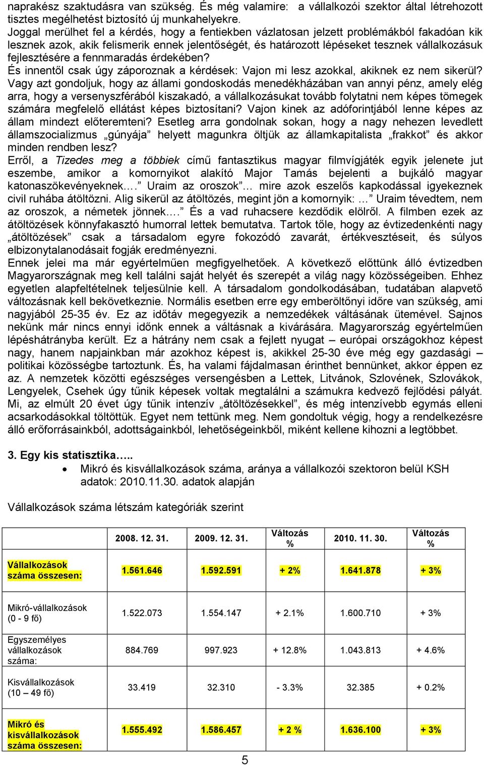 fejlesztésére a fennmaradás érdekében? És innentıl csak úgy záporoznak a kérdések: Vajon mi lesz azokkal, akiknek ez nem sikerül?