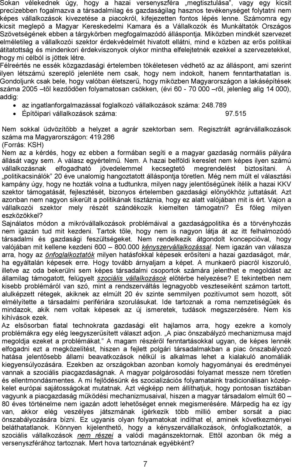 Számomra egy kicsit meglepı a Magyar Kereskedelmi Kamara és a Vállalkozók és Munkáltatók Országos Szövetségének ebben a tárgykörben megfogalmazódó álláspontja.