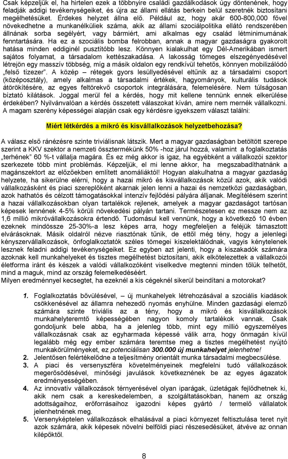 Például az, hogy akár 600-800,000 fıvel növekedhetne a munkanélküliek száma, akik az állami szociálpolitika ellátó rendszerében állnának sorba segélyért, vagy bármiért, ami alkalmas egy család