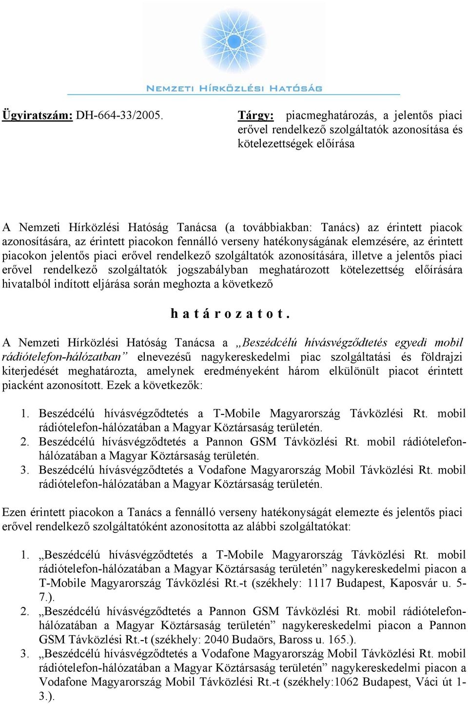 azonosítására, az érintett piacokon fennálló verseny hatékonyságának elemzésére, az érintett piacokon jelentős piaci erővel rendelkező szolgáltatók azonosítására, illetve a jelentős piaci erővel