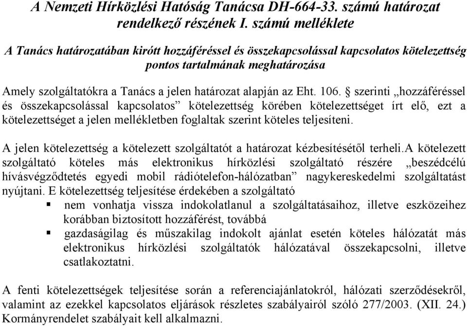 Eht. 106. szerinti hozzáféréssel és összekapcsolással kapcsolatos kötelezettség körében kötelezettséget írt elő, ezt a kötelezettséget a jelen mellékletben foglaltak szerint köteles teljesíteni.