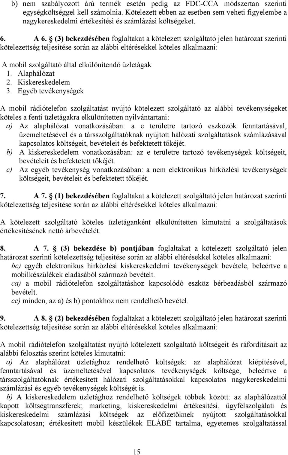 (3) bekezdésében foglaltakat a kötelezett szolgáltató jelen határozat szerinti kötelezettség teljesítése során az alábbi eltérésekkel köteles alkalmazni: A mobil szolgáltató által elkülönítendő