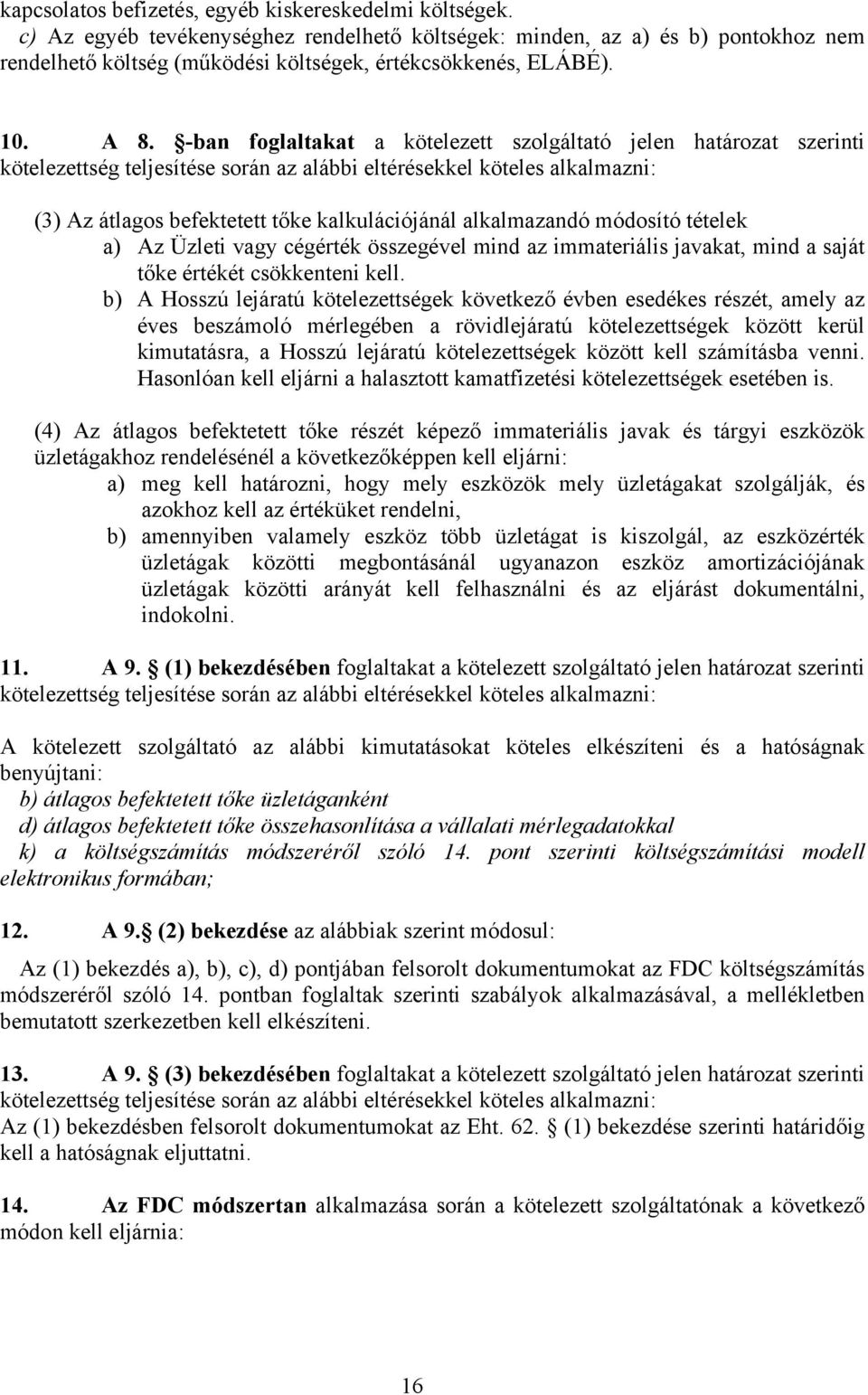 -ban foglaltakat a kötelezett szolgáltató jelen határozat szerinti kötelezettség teljesítése során az alábbi eltérésekkel köteles alkalmazni: (3) Az átlagos befektetett tőke kalkulációjánál