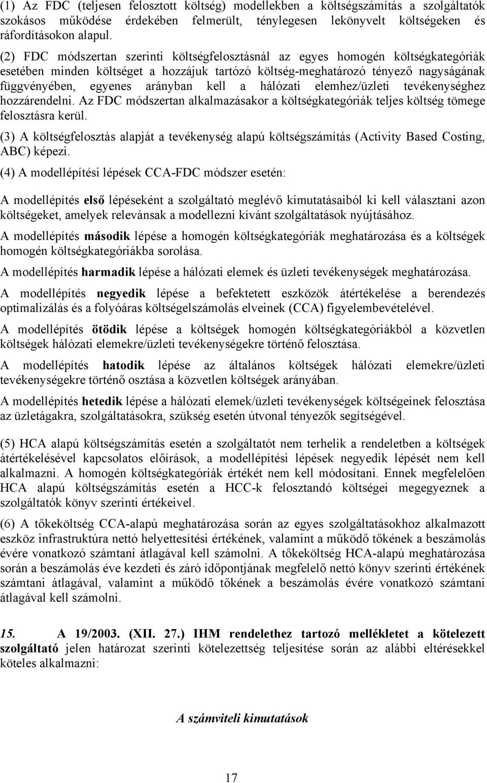 kell a hálózati elemhez/üzleti tevékenységhez hozzárendelni. Az FDC módszertan alkalmazásakor a költségkategóriák teljes költség tömege felosztásra kerül.