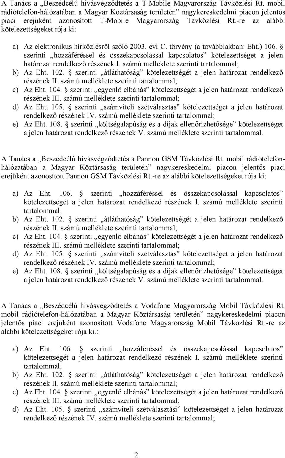 -re az alábbi kötelezettségeket rója ki: a) Az elektronikus hírközlésről szóló 2003. évi C. törvény (a továbbiakban: Eht.) 106.