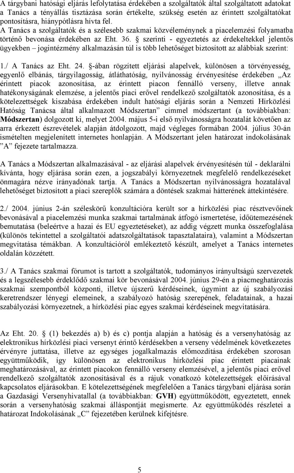 szerinti - egyeztetés az érdekeltekkel jelentős ügyekben jogintézmény alkalmazásán túl is több lehetőséget biztosított az alábbiak szerint: 1./ A Tanács az Eht. 24.