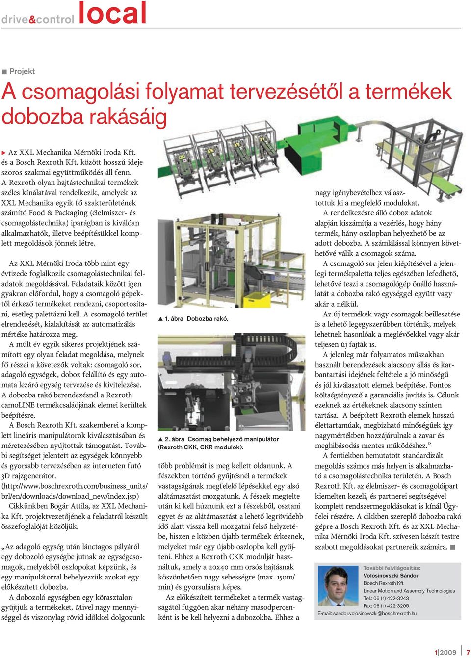 kiválóan alkalmazhatók, illetve beépítésükkel komplett megoldások jönnek létre. Az XXL Mérnöki Iroda több mint egy évtizede foglalkozik csomagolástechnikai feladatok megoldásával.