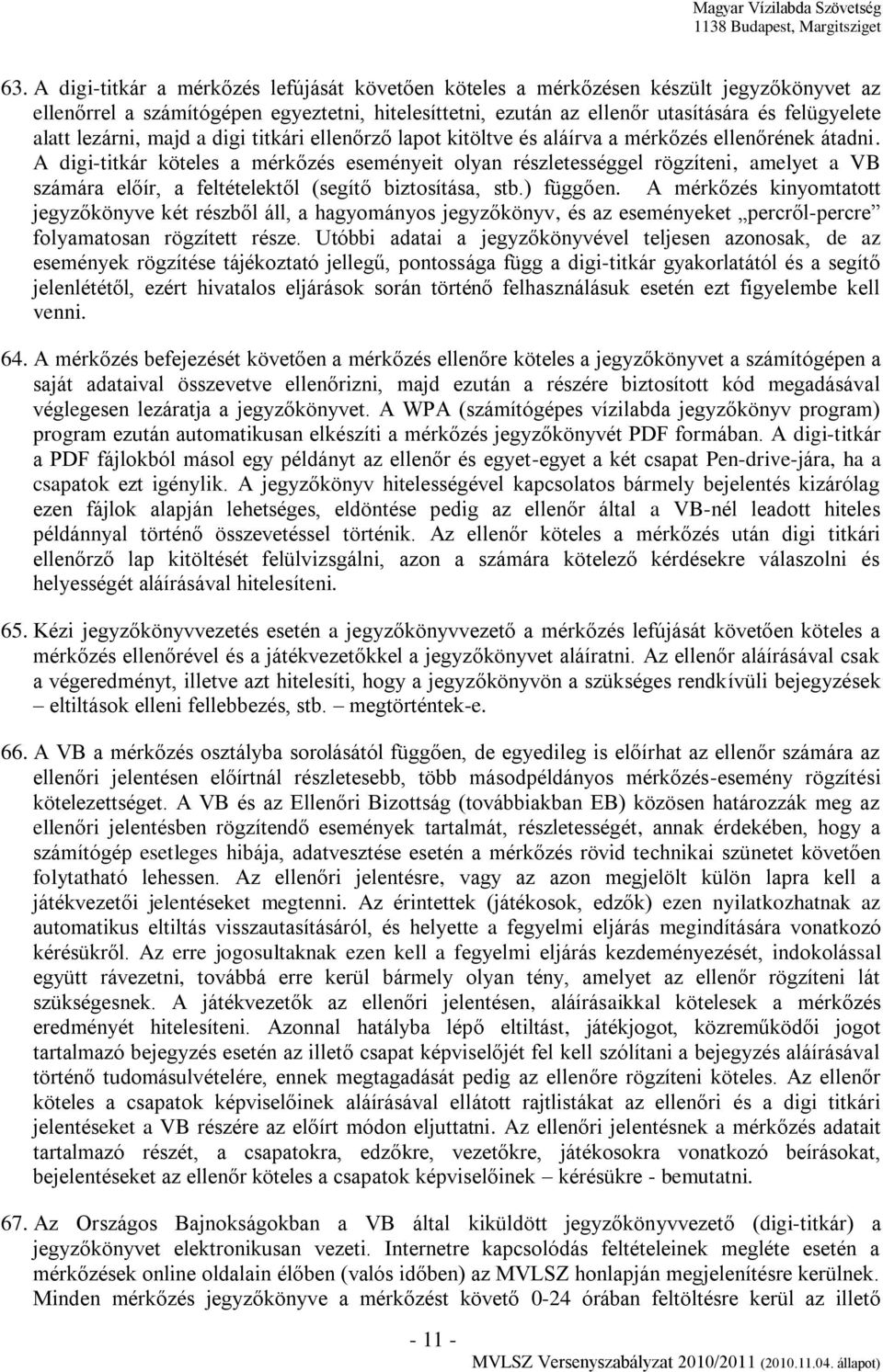 A digi-titkár köteles a mérkőzés eseményeit olyan részletességgel rögzíteni, amelyet a VB számára előír, a feltételektől (segítő biztosítása, stb.) függően.