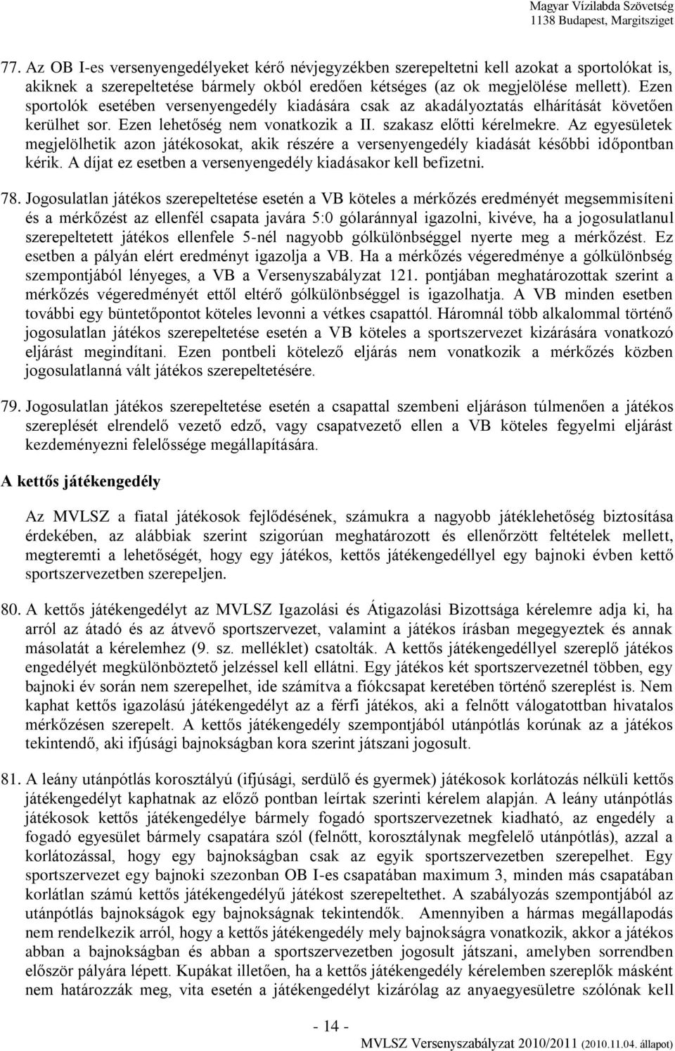 Az egyesületek megjelölhetik azon játékosokat, akik részére a versenyengedély kiadását későbbi időpontban kérik. A díjat ez esetben a versenyengedély kiadásakor kell befizetni. 78.