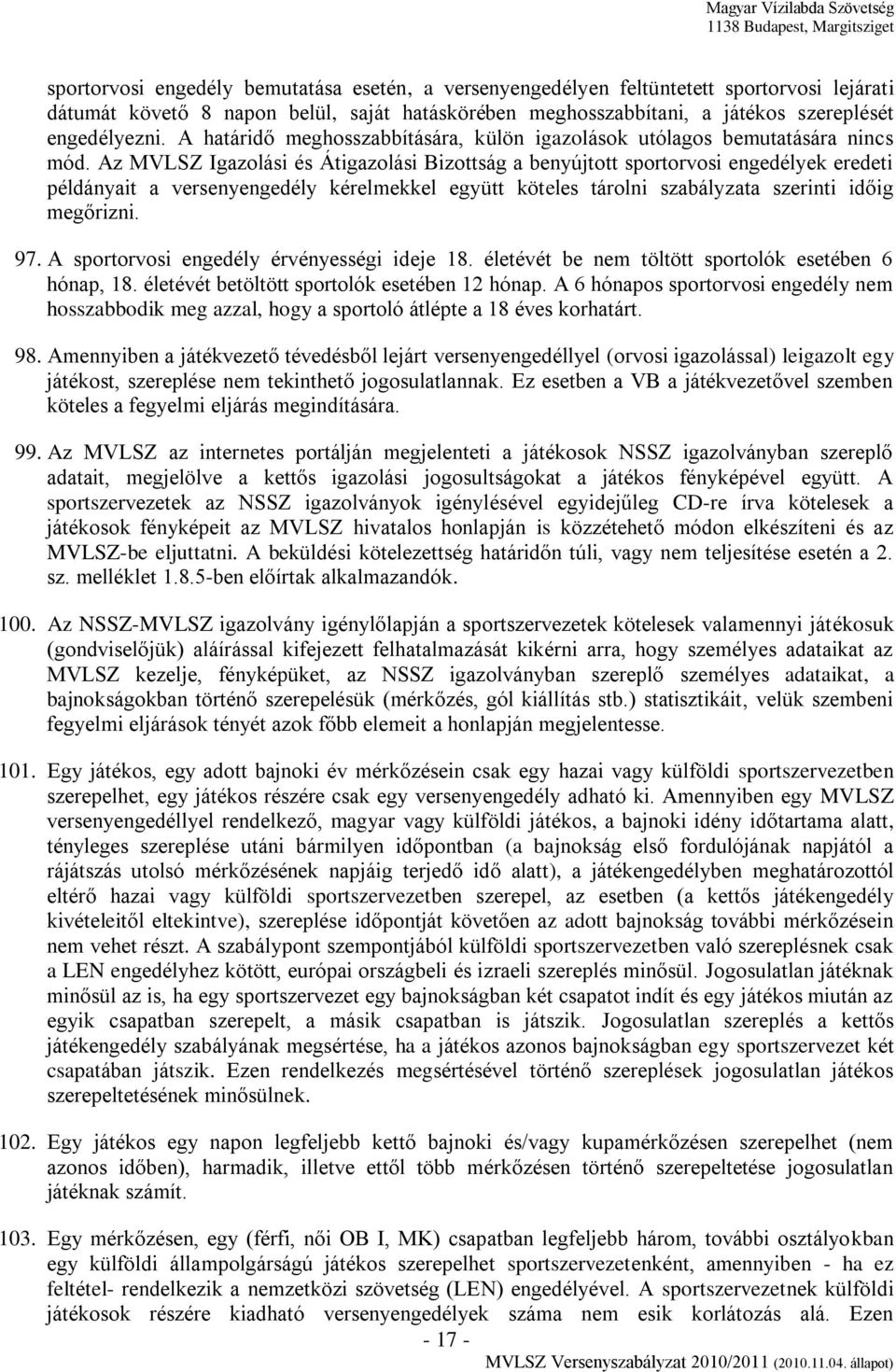 Az MVLSZ Igazolási és Átigazolási Bizottság a benyújtott sportorvosi engedélyek eredeti példányait a versenyengedély kérelmekkel együtt köteles tárolni szabályzata szerinti időig megőrizni. 97.