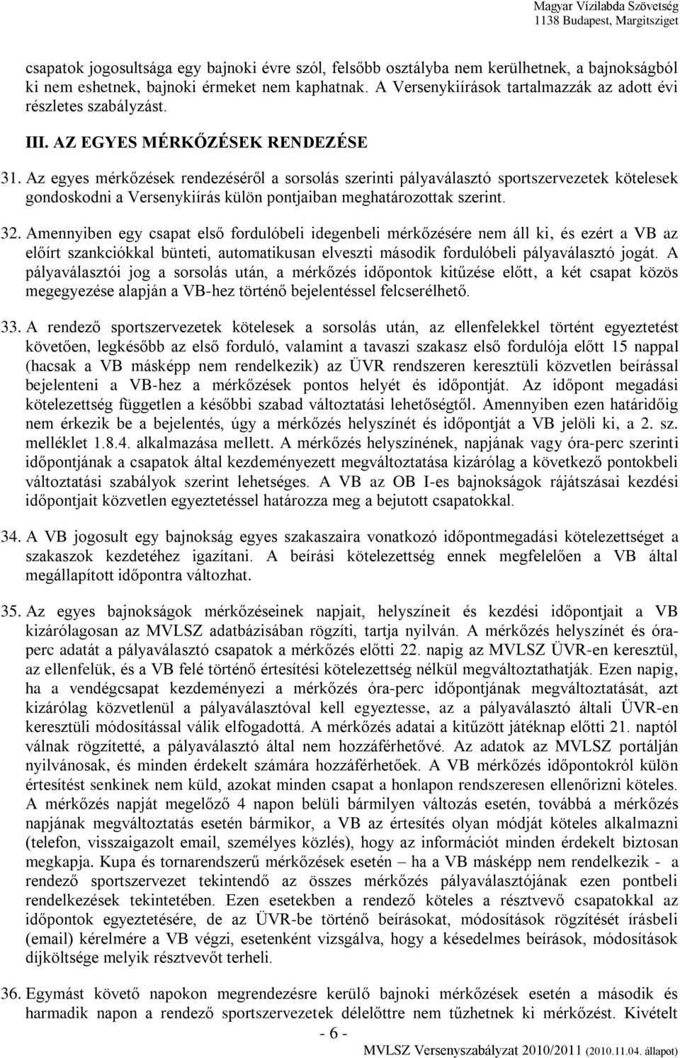 Az egyes mérkőzések rendezéséről a sorsolás szerinti pályaválasztó sportszervezetek kötelesek gondoskodni a Versenykiírás külön pontjaiban meghatározottak szerint. 32.