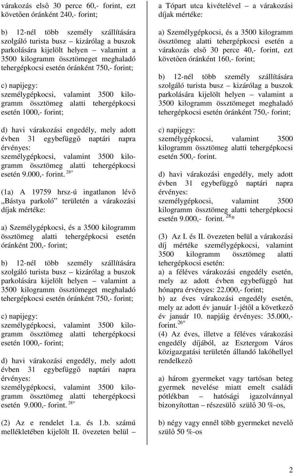 várakozási engedély, mely adott évben 31 egybefüggı naptári napra érvényes: személygépkocsi, valamint 3500 kilogramm össztömeg alatti tehergépkocsi esetén 9.000,- forint.