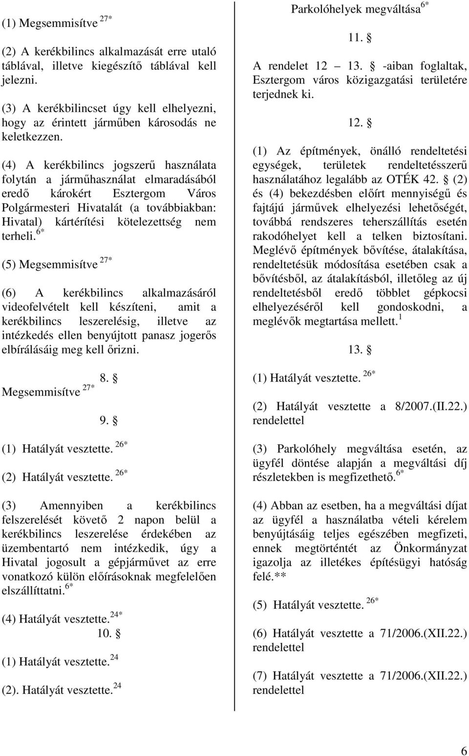 (4) A kerékbilincs jogszerő használata folytán a jármőhasználat elmaradásából eredı károkért Esztergom Város Polgármesteri Hivatalát (a továbbiakban: Hivatal) kártérítési kötelezettség nem terheli.