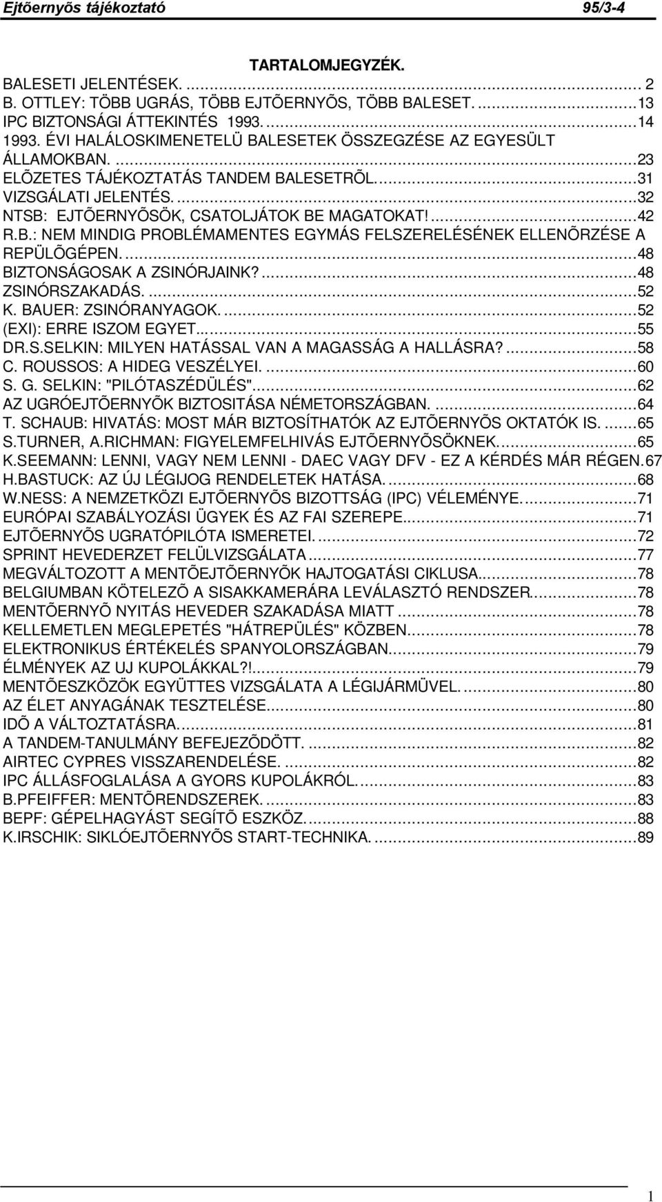 ...48 BIZTONSÁGOSAK A ZSINÓRJAINK?...48 ZSINÓRSZAKADÁS....52 K. BAUER: ZSINÓRANYAGOK....52 (EXI): ERRE ISZOM EGYET...55 DR.S.SELKIN: MILYEN HATÁSSAL VAN A MAGASSÁG A HALLÁSRA?...58 C.