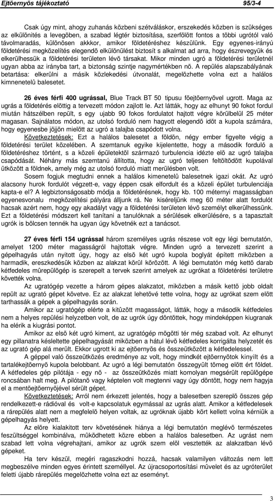 Egy egyenes-irányú földetérési megközelítés elegendõ elkülönülést biztosít s alkalmat ad arra, hogy észrevegyük és elkerülhessük a földetérési területen lévõ társakat.