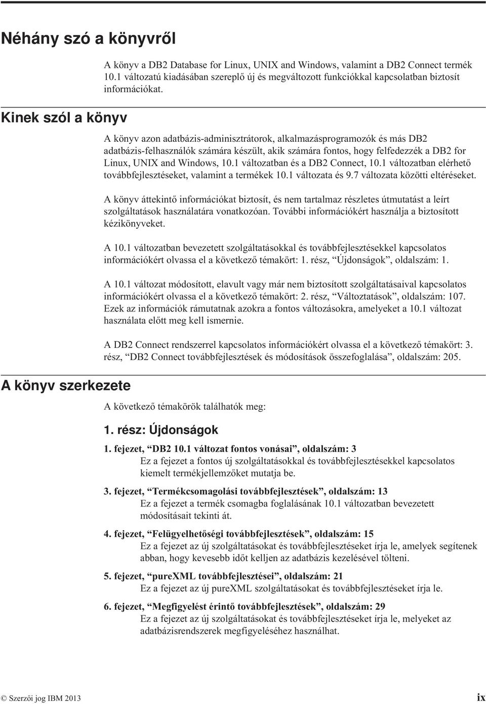 A köny azon adatbázis-adminisztrátorok, alkalmazásprogramozók és más DB2 adatbázis-felhasználók számára készült, akik számára fontos, hogy felfedezzék a DB2 for Linux, UNIX and Windows, 10.