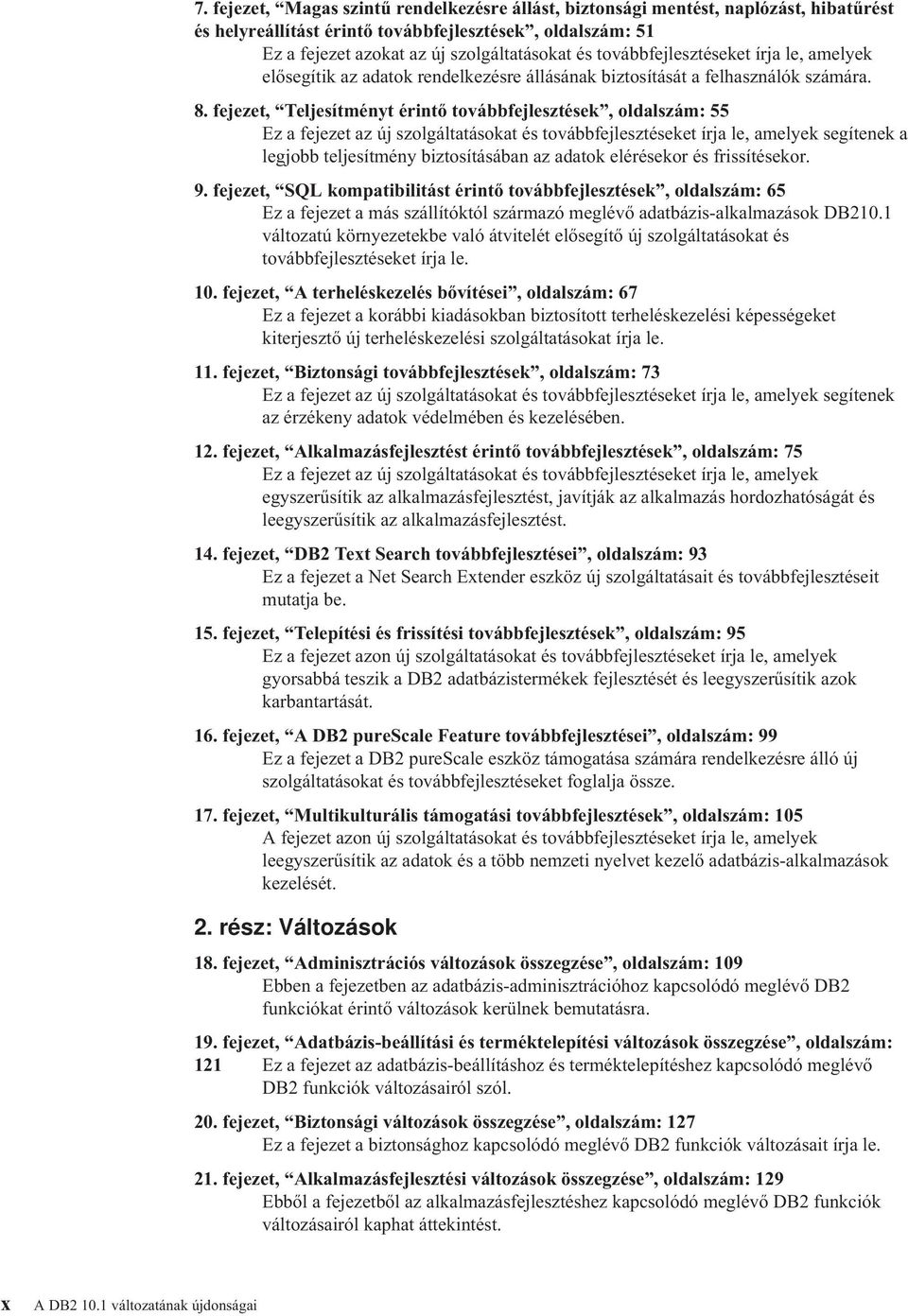 fejezet, Teljesítményt érintő toábbfejlesztések, oldalszám: 55 Ez a fejezet az új szolgáltatásokat és toábbfejlesztéseket írja le, amelyek segítenek a legjobb teljesítmény biztosításában az adatok