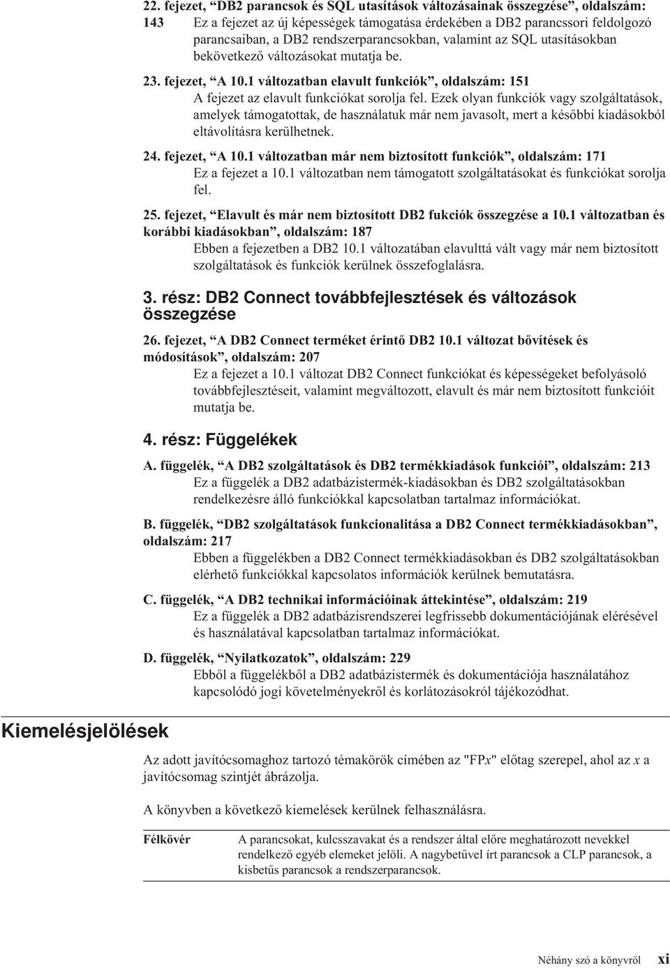 rendszerparancsokban, alamint az SQL utasításokban beköetkező áltozásokat mutatja be. 23. fejezet, A 10.1 áltozatban elault funkciók, oldalszám: 151 A fejezet az elault funkciókat sorolja fel.