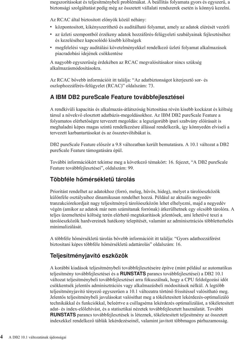 szabályainak fejlesztéséhez és kezeléséhez kapcsolódó kisebb költségek megfelelési agy auditálási köetelményekkel rendelkező üzleti folyamat alkalmazások piacradobási idejének csökkentése A nagyobb