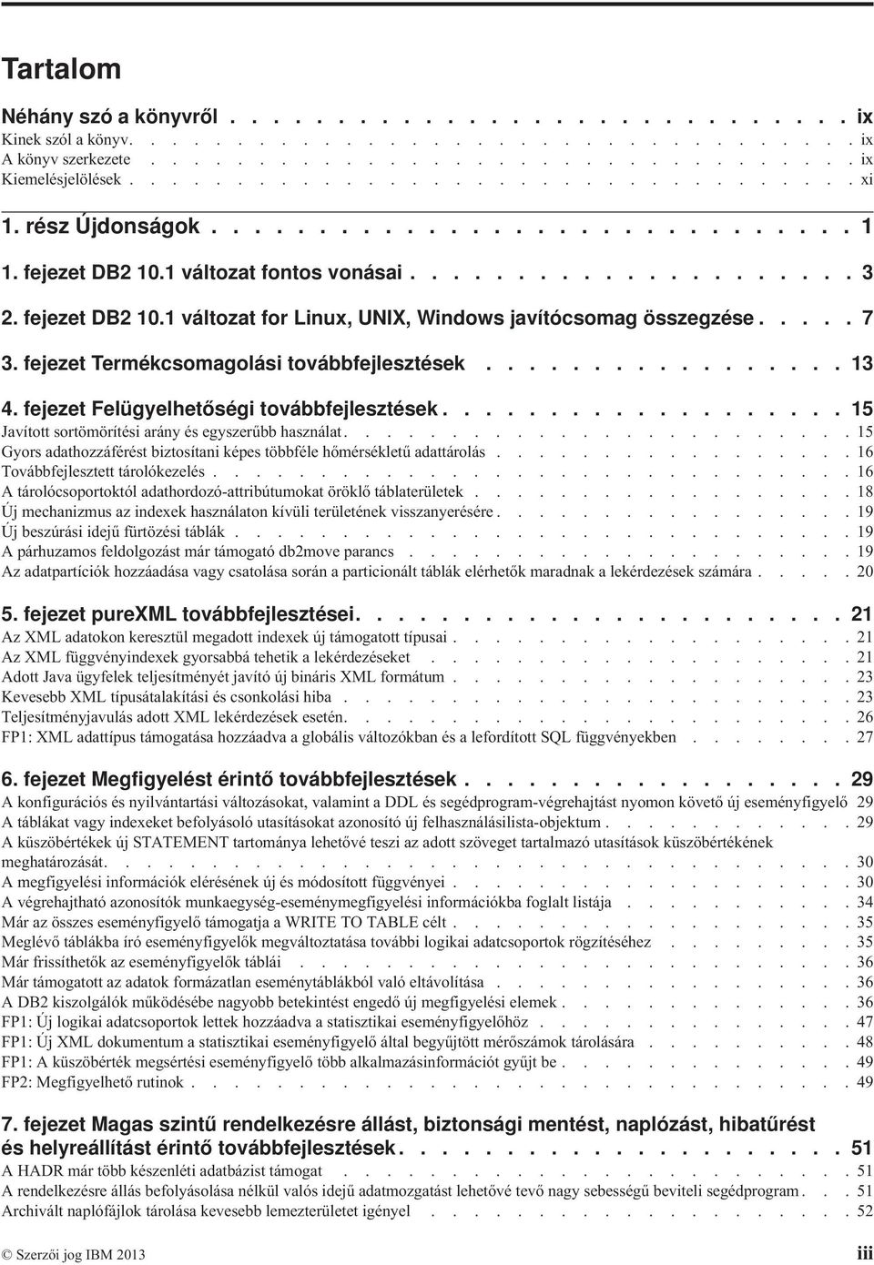 fejezet Termékcsomagolási toábbfejlesztések................. 13 4. fejezet Felügyelhetőségi toábbfejlesztések................... 15 Jaított sortömörítési arány és egyszerűbb használat.