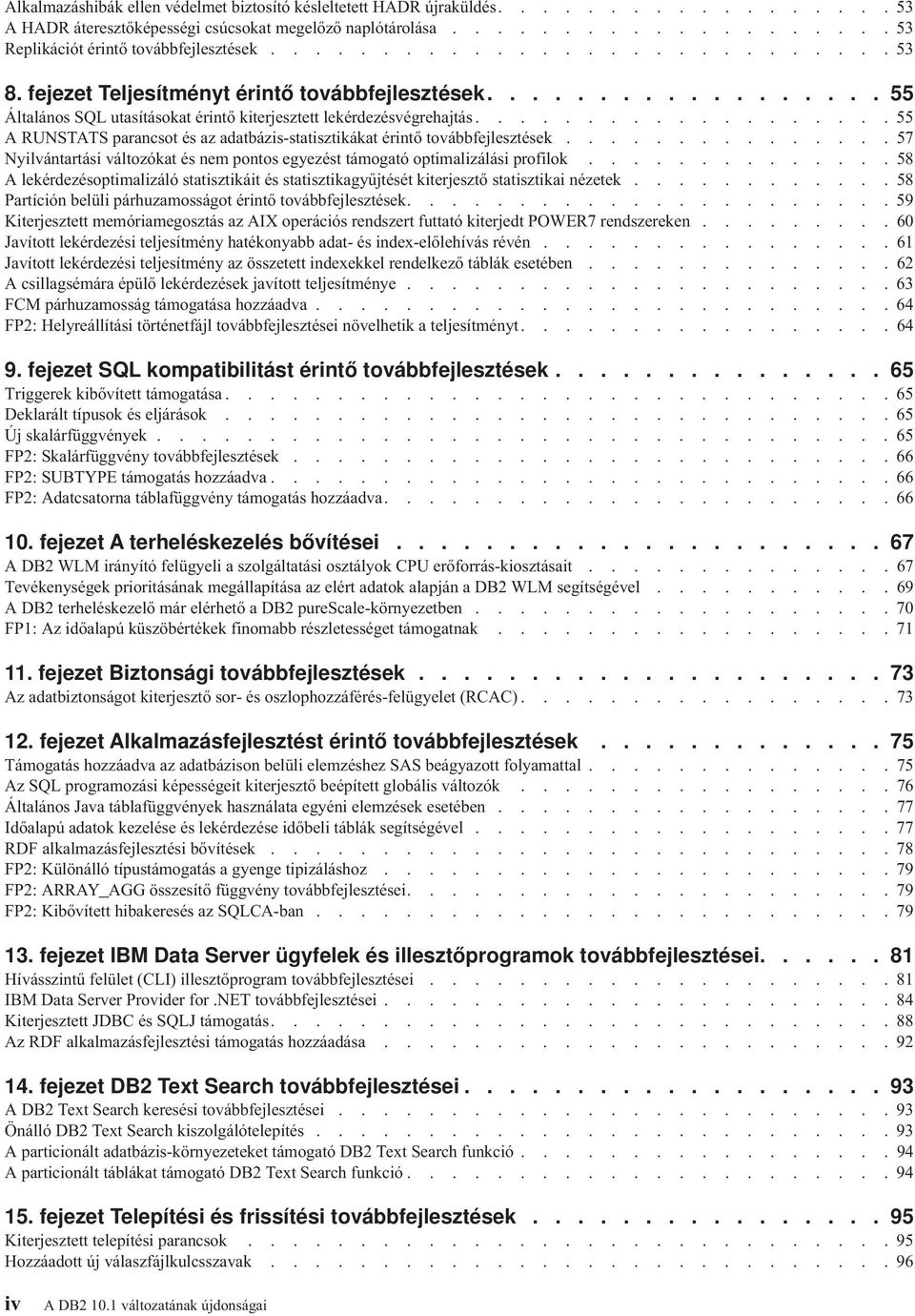 .................. 55 A RUNSTATS parancsot és az adatbázis-statisztikákat érintő toábbfejlesztések............... 57 Nyilántartási áltozókat és nem pontos egyezést támogató optimalizálási profilok.