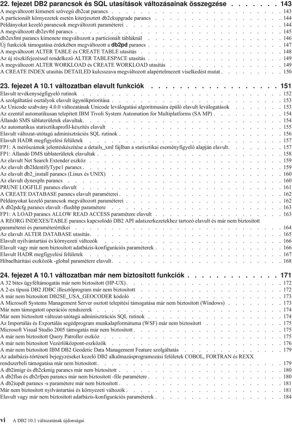 .................. 146 Új funkciók támogatása érdekében megáltozott a db2pd parancs................... 147 A megáltozott ALTER TABLE és CREATE TABLE utasítás.