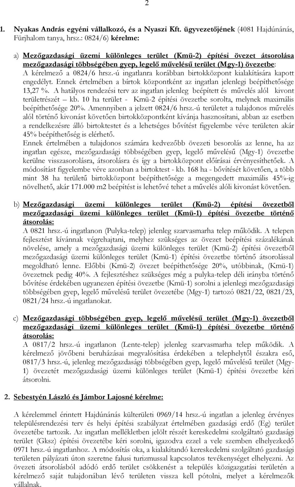 -ú ingatlanra korábban birtokközpont kialakítására kapott engedélyt. Ennek értelmében a bírtok központként az ingatlan jelenlegi beépíthetısége 13,27 %.