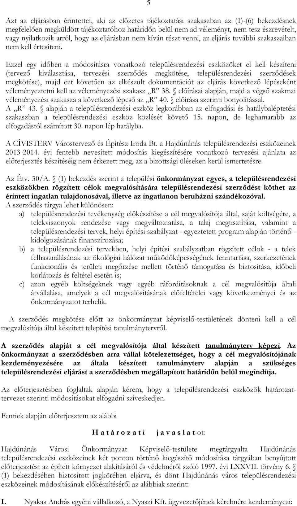 Ezzel egy idıben a módosításra vonatkozó településrendezési eszközöket el kell készíteni (tervezı kiválasztása, tervezési szerzıdés megkötése, településrendezési szerzıdések megkötése), majd ezt