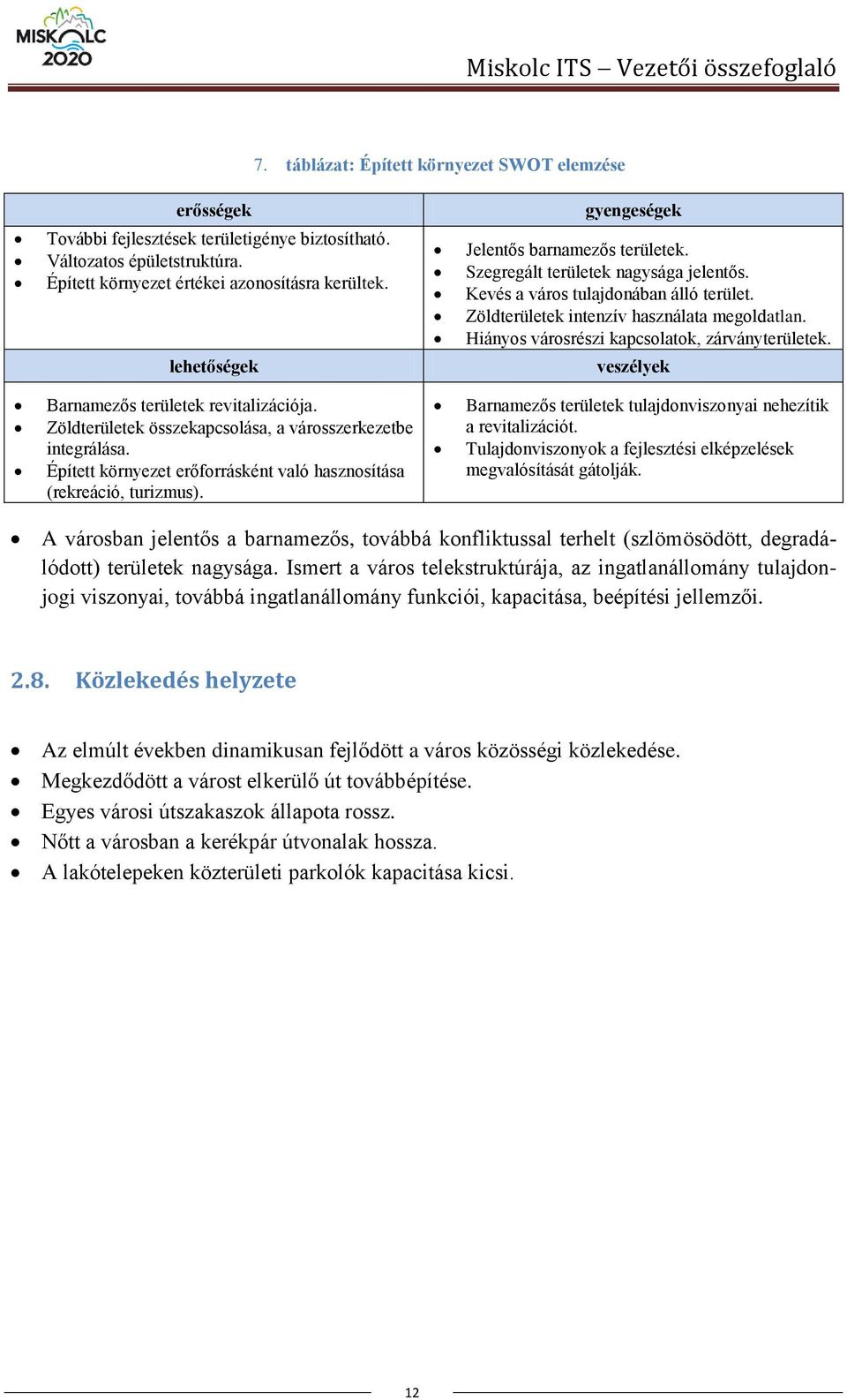 Zöldterületek intenzív használata megoldatlan. Hiányos városrészi kapcsolatok, zárványterületek. veszélyek Barnamezős területek revitalizációja.