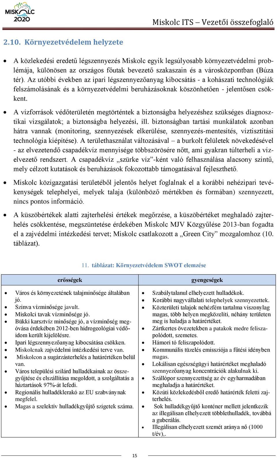 Az utóbbi években az ipari légszennyezőanyag kibocsátás - a kohászati technológiák felszámolásának és a környezetvédelmi beruházásoknak köszönhetően - jelentősen csökkent.