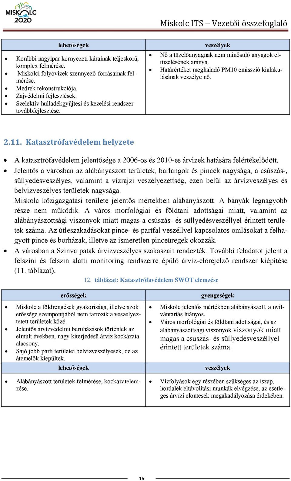 Határértéket meghaladó PM10 emisszió kialakulásának veszélye nő. 2.11. Katasztrófavédelem helyzete A katasztrófavédelem jelentősége a 2006-os és 2010-es árvizek hatására felértékelődött.