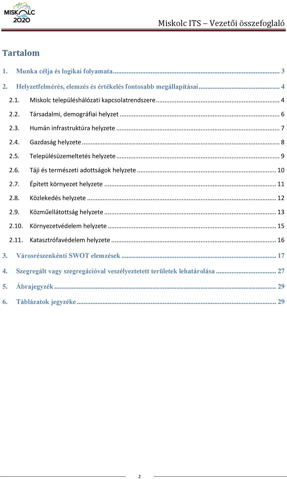 .. 10 2.7. Épített környezet helyzete... 11 2.8. Közlekedés helyzete... 12 2.9. Közműellátottság helyzete... 13 2.10. Környezetvédelem helyzete... 15 2.11. Katasztrófavédelem helyzete... 16 3.